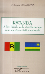 Rwanda. A la recherche de la vérité historique pour une réconciliation nationale - Rudakemwa Fortunatus