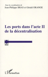 Les ports dans l'acte II de la décentralisation - Bras Jean-Philippe ; Orange Gérald