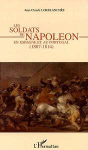 Les soldats de Napoléon en Espagne et au Portugal. 1807-1814 - Lorblanchès Jean-Claude