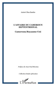 L'affaire du Cameroun septentrional. Cameroun/Royaume-Uni - Oloa Zambo Anicet ; Messina Jean-Paul