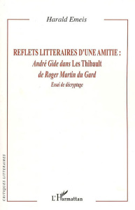 Reflets littéraires d'une amitié : André Gide dans Les Thibault de Roger Martin du Gard. Essai de dé - Emeis Harald