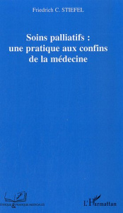 Soins palliatifs : une pratique aux confins de la médecine - Stiefel Friedrich