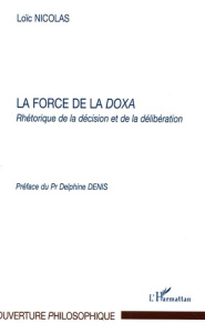 La force de la doxa. Rhétorique de la décision et de la délibération - Nicolas Loïc ; Denis Delphine