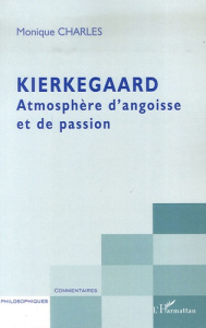 KIERKEGAARD - ATMOSPHERE D'ANGOISSE ET DE PASSION - CHARLES MONIQUE