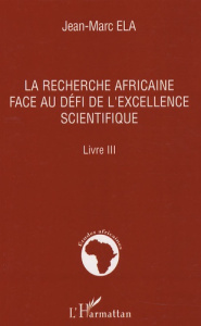 La recherche africaine face au défi de l'excellence scientifique. Livre 3 - Ela Jean-Marc