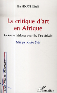 La critique d'art en Afrique. Repères esthétiques pour lire l'art africain - N'Diaye Iba ; Sylla Abdou