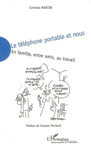 Le téléphone portable et nous. En famille, entre amis, au travail - Martin Corinne ; Perriault Jacques
