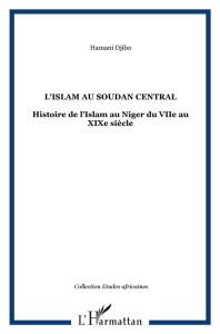 L'Islam au Soudan Central. Histoire de l'Islam au Niger du VIIe au XIXe siècle - Hamani Djibo