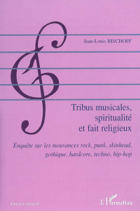 Tribus musicales, spiritualité, et fait religieux. Enquête sur les mouvances rock, punk, skinhead, g - Bischoff Jean-Louis