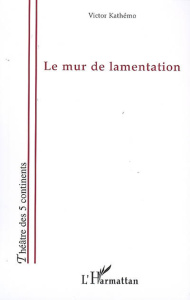 Le mur de lamentation - Kathémo Victor