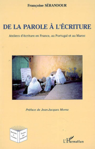 De la parole à l'écriture. Ateliers d'écriture en France, au Portugal et au Maroc - Sérandour Françoise ; Morne Jean-Jacques