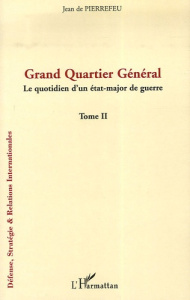 Grand Quartier Général. Tome 2, Le quotidien d'un état-major de guerre - Pierrefeu Jean de
