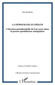 La démocratie en débats. L'élection présidentielle de l'an 2000 dans la presse quotidienne sénégalai - Sarr Ibrahima ; Lambert Frédéric