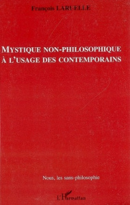 Mystique non-philosophique à l'usage des contemporains - Laruelle François