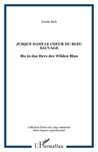 Jusque dans le coeur du bleu sauvage. Bis in das Herz des Wilden Blau - Beck Ursula