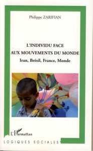 L'individu face aux mouvements du monde. Iran, Brésil, France, Monde - Zarifian Philippe
