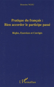 Pratique du français: bien accorder le participe-passé. Règles, exercices et corrigés - Ngou Honorine