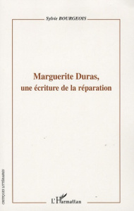 Marguerite Duras, Une écriture de la réparation - Bourgeois Sylvie