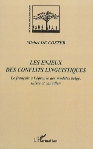Les enjeux des conflits linguistiques. Le français à l'épreuve des modèles belge, suisse et canadien - De Coster Michel