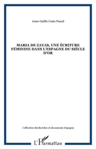 Maria de Zayas, une écriture féminine dans l'Espagne du Siècle d'Or. Une poétique de la séduction - Costa Pascal Anne-Gaëlle ; Redondo Augustin