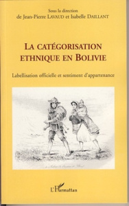 La catégorisation ethnique en Bolivie. Labellisation officielle et sentiment d'appartenance - Lavaud Jean-Pierre ; Daillant Isabelle