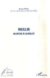 Vieillir, du mythe à la réalité - Pinel Bruno