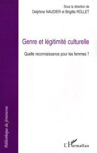 Genre et légitimité culturelle. Quelle reconnaissance pour les femmes? - Rollet Brigitte ; Naudier Delphine ; Lely Sandrine