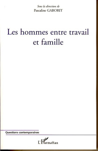 Les hommes entre travail et famille - Gaborit Pascaline ; Bretonniere Sandrine ; Beauzam