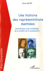 Une histoire de représentations mentales. Contribution à une archéologie de la société de la connais - Meyer Claude