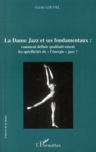 La Danse Jazz et ses fondamentaux : comment définir qualitativement les spécificités de "l'énergie j - Louvel Cécile