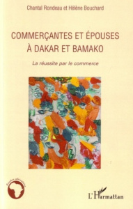 Commerçantes et épouses à Dakar et Bamako. La réussite par le commerce - Rondeau Chantal ; Bouchard Hélène