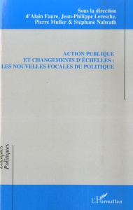 Action publique et changements d'échelles : les nouvelles focales du politique - Faure Alain ; Leresche Jean-Philippe ; Muller Pier