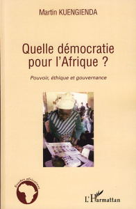 Quelle démocratie pour l'Afrique ? Pouvoir, éthique et gouvernance - Kuengienda Martin