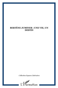 Bertène Juminer : une vie, un destin - Othily Georges ; Patient Serge ; Little Roger