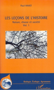 Les leçons de l'histoire. Nature, chasse et société Volume 1 - Havet Paul
