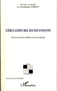 L'éducation des jeunes enfants. Pour de nouvelles modalités d'accueil éducatif - Fablet Dominique
