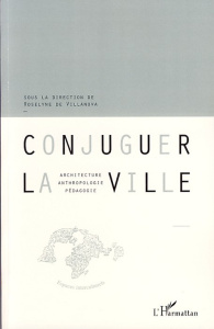 Conjuguer la ville. Architecture, anthropologie, pédagogie - Villanova Roselyne de