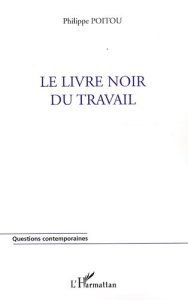Le livre noir du travail - Poitou Philippe