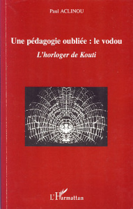 Une pédagogie oubliée : le vodou. L'horloger de Kouti - Aclinou Paul