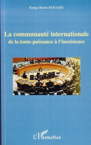 La communauté internationale. De la toute puissance à l'inexistence - Kouassi Kanga Bertin