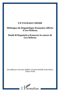 Un paysage choisi. Mélanges de linguistique française offerts à Leo Schena - Bellati Giovanna ; Benelli Graziano ; Paissa Paola
