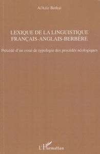 Lexique de la linguistique français-anglais-berbère. Précédé d'un essai de typologie des procédés né - Berkai Abdel-Aziz