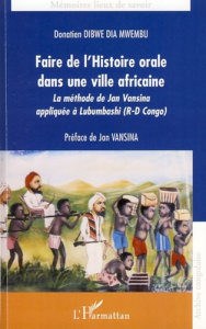 Faire de l'histoire orale dans une ville africaine. La méthode de Jan Vansina appliquée à Lubumbashi - Dibwe dia Mwembu Donatien ; Vansina Jan