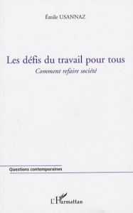 Les défis du travail pour tous. Comment refaire société - Usannaz Emile
