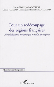 Pour un redécoupage des régions françaises. Mondialisation économique et taille des régions - Grou Pierre ; Cicchini Joëlle ; Hamard Gérard ; Me