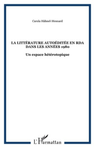La littérature autoéditée en RDA dans les années 1980. Un espace hétérotopique - Hähnel-Mesnard Carola