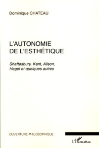 L'autonomie de l'esthétique. Shaftesbury, Kant, Alison, Hegel et quelques autres - Chateau Dominique