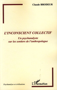 L'inconscient collectif. Un psychanalyste sur les sentiers de l'anthropologue - Brodeur Claude
