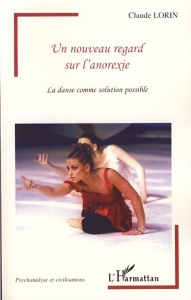 Un nouveau regard sur l'anorexie. La danse comme solution possible - Lorin Claude