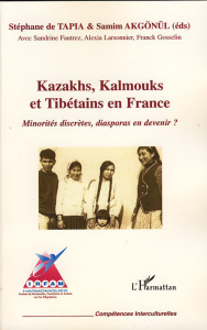 Kazakhs, Kalmouks et Tibétains en France. Minorités discrètes, diasporas en devenir ? - Tapia Stéphane de ; Akgönül Samim ; Fautrez Sandri